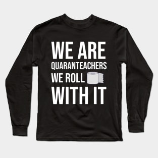 We Are Quaranteachers We Roll With It. Long Sleeve T-Shirt